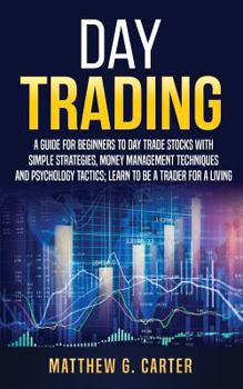 Paperback Day Trading: A Guide For Beginners To Day Trade Stocks With Simple Strategies, Money Management Techniques And Psychology Tactics; Book