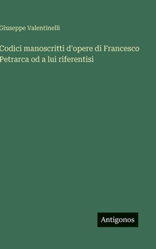Hardcover Codici manoscritti d'opere di Francesco Petrarca od a lui riferentisi [Italian] Book