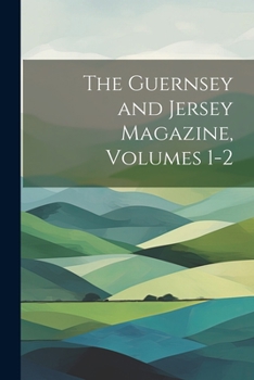 Paperback The Guernsey and Jersey Magazine, Volumes 1-2 Book