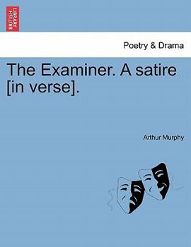 The examiner. A satire. By Arthur Murphy, Esq.