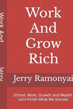 Paperback Work And Grow Rich: School, Work, Growth and Wealth. Let's Finish What We Started. Book