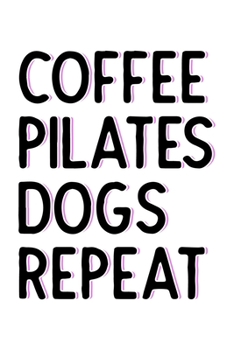 COFFEE PILATES DOGS REPEAT: College Ruled Journal, Diary, Notebook, 6x9 inches with 120 Pages.