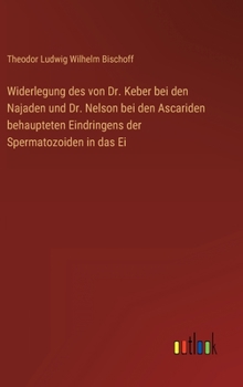 Hardcover Widerlegung des von Dr. Keber bei den Najaden und Dr. Nelson bei den Ascariden behaupteten Eindringens der Spermatozoiden in das Ei [German] Book