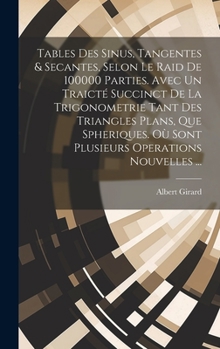 Hardcover Tables Des Sinus, Tangentes & Secantes, Selon Le Raid De 100000 Parties. Avec Un Traicté Succinct De La Trigonometrie Tant Des Triangles Plans, Que Sp [French] Book