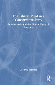 Hardcover The Liberal Mind in a Conservative Party: Intellectuals and the Liberal Party of Australia Book