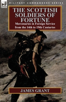 Paperback The Scottish Soldiers of Fortune: Mercenaries in Foreign Service from the 14th to 19th Centuries Book