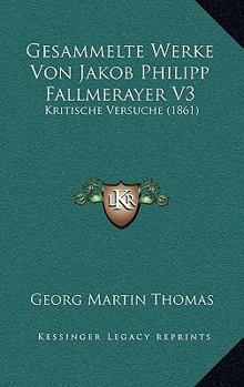 Paperback Gesammelte Werke Von Jakob Philipp Fallmerayer V3: Kritische Versuche (1861) [German] Book