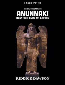 Anunnaki, Assyrian Gods of Empire (Boaz Mysteries)