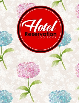 Paperback Hotel Reservation Log Book: Booking Keeping Ledger, Reservation Book, Hotel Guest Book Template, Reservation Paper, Hydrangea Flower Cover Book