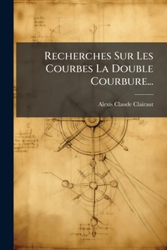 Recherches Sur Les Courbes La Double Courbure... (French Edition)