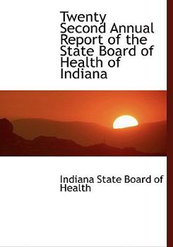 Paperback Twenty Second Annual Report of the State Board of Health of Indiana [Large Print] Book