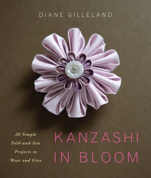 Paperback Kanzashi in Bloom: 20 Simple Fold-And-Sew Projects to Wear and Give Book