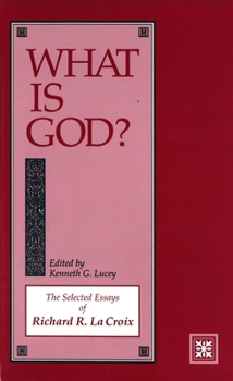 What Is God?: The Selected Essays of Richard R. Lacroix