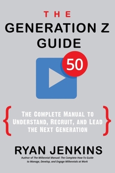 Paperback The Generation Z Guide: The Complete Manual to Understand, Recruit, and Lead the Next Generation Book