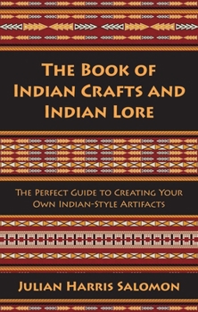 Paperback The Book of Indian Crafts and Indian Lore: The Perfect Guide to Creating Your Own Indian-Style Artifacts Book