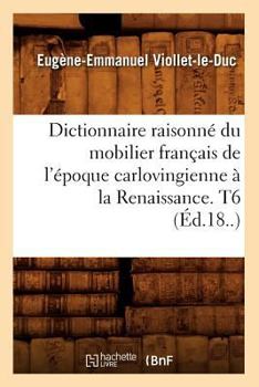 Paperback Dictionnaire Raisonné Du Mobilier Français de l'Époque Carlovingienne À La Renaissance. T6 (Éd.18..) [French] Book