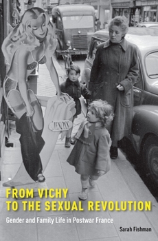 Hardcover From Vichy to the Sexual Revolution: Gender and Family Life in Postwar France Book