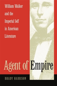 Hardcover Agent of Empire: William Walker and the Imperial Self in American Literature Book