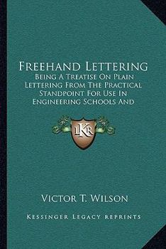 Paperback Freehand Lettering: Being A Treatise On Plain Lettering From The Practical Standpoint For Use In Engineering Schools And Colleges (1905) Book