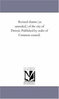Revised Charter (as Amended, ) of the City of Detroit. Published by Order of Common Council.