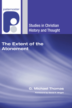The Extent of the Atonement: A Dilemma for Reformed Theology from Calvin to the Consensus (1536-1675) (Studies in Christian History and Thought)