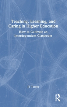 Hardcover Teaching, Learning, and Caring in Higher Education: How to Cultivate an Interdependent Classroom Book
