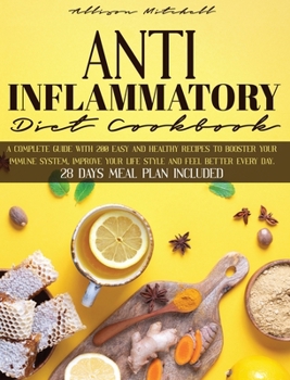 Anti-Inflammatory Diet Cookbook: A Complete Guide With 200 Easy And Healthy Recipes To Booster Your Immune System, Improve Your Life Style And Feel Better Every Day. 28 Days Meal Plan Included