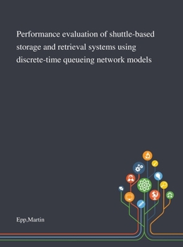 Hardcover Performance Evaluation of Shuttle-based Storage and Retrieval Systems Using Discrete-time Queueing Network Models Book