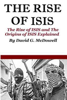 The Rise of ISIS: The Rise of ISIS and the Origins of ISIS Explained