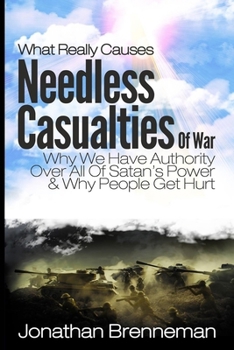 Paperback What Really Causes Needless Casualties Of War?: Why We Do Have Authority Over All Satan's Power, And Why People Really Get Hurt Book