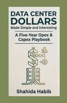 Paperback Data Center Dollars - Made Simple and Interesting: A Five-Year Opex & Capex Playbook Book