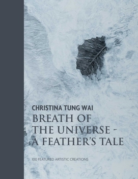 Hardcover Christina Tung Wai Breath of the Universe: A Feather's Tale 100 Featured Artistic Creations Book