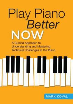 Paperback Play Piano Better Now: A Guided Approach to Understanding and Mastering Technical Challenges at the Piano Book