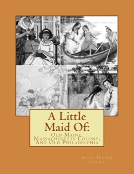 Paperback A Little Maid Of: : Old Maine, Massachusetts Colony, And Old Philadelphia Book