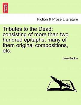 Paperback Tributes to the Dead: Consisting of More Than Two Hundred Epitaphs, Many of Them Original Compositions, Etc. Book