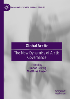 GlobalArctic: The New Dynamics of Arctic Governance (Palgrave Research in Peace Studies)