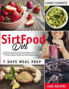 Paperback SirtFood Diet: The Revolutionary Diet For Fast Weight Loss. Activate Your Skinny Gene, Accelerate Your Metabolism, And Burn Fat. Get Book