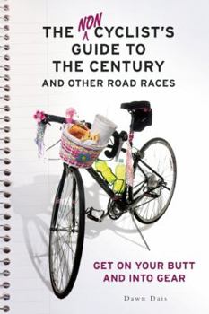 Paperback The Noncyclist's Guide to the Century and Other Road Races: Get on Your Butt and Into Gear Book