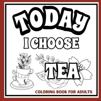 Tea Time Coloring Book For Adults: Cute Coloring Pages For Tea Lovers l Nice Mandala Designs For Adult Relaxation In The Morning