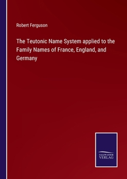 Paperback The Teutonic Name System applied to the Family Names of France, England, and Germany Book