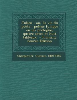 Paperback Julien: ou, La vie du po?te: po?me lyrique en un prologue, quatre actes et huit tableaux - Primary Source Edition [French] Book