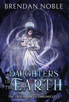 The Daughters of the Earth - Book #3 of the Frostmarked Chronicles