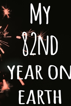 My 82nd Year On Earth: The perfect birthday gift for the special person in your life - 365 page lined journal!