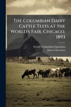 Paperback The Columbian Dairy Cattle Tests at the World's Fair, Chicago, 1893 Book