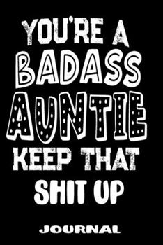 You're A Badass Auntie  Keep That Shit Up: Blank Lined Journal To Write in | Funny Gifts For Auntie