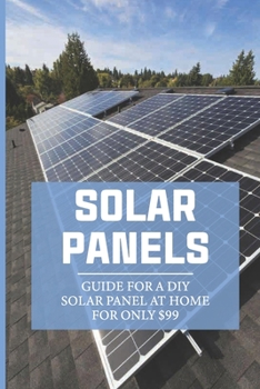 Paperback Solar Panels: Guide For A DIY Solar Panel At Home For Only $99: How To Make A Small Solar Panel Book