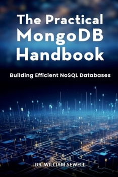The Practical MongoDB Handbook: Building Efficient NoSQL Databases