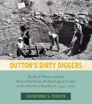 Hardcover Dutton's Dirty Diggers: Bertha P. Dutton and the Senior Girl Scout Archaeological Camps in the American Southwest, 1947-1957 Book