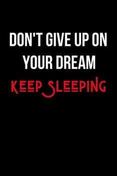 Don't Give Up on Your Dream Keep Sleeping: Inspirational Quotes Blank Lined Journal