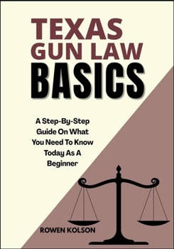 Paperback Texas Gun Law Basics: A Step-By-Step Guide On What You Need To Know Today As A Beginner Book